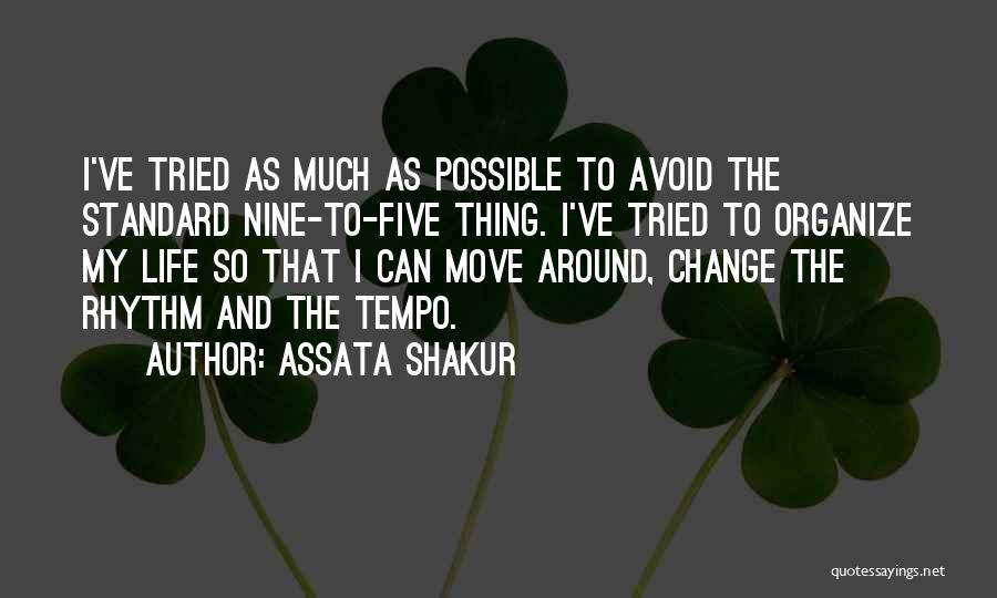 Assata Shakur Quotes: I've Tried As Much As Possible To Avoid The Standard Nine-to-five Thing. I've Tried To Organize My Life So That