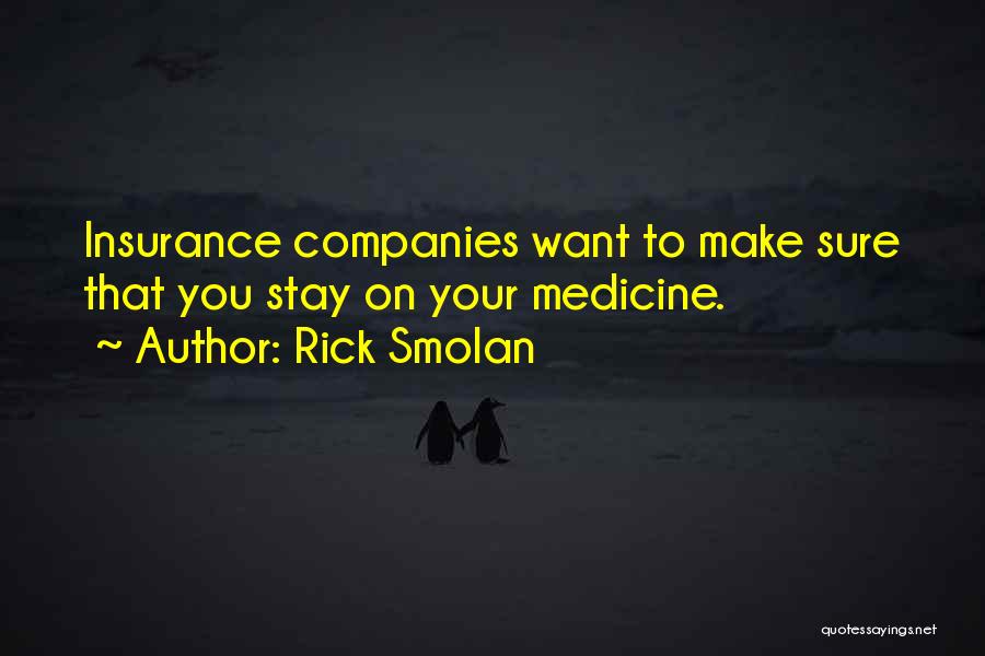 Rick Smolan Quotes: Insurance Companies Want To Make Sure That You Stay On Your Medicine.