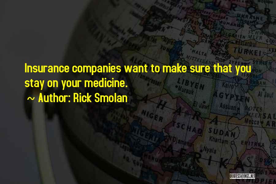 Rick Smolan Quotes: Insurance Companies Want To Make Sure That You Stay On Your Medicine.