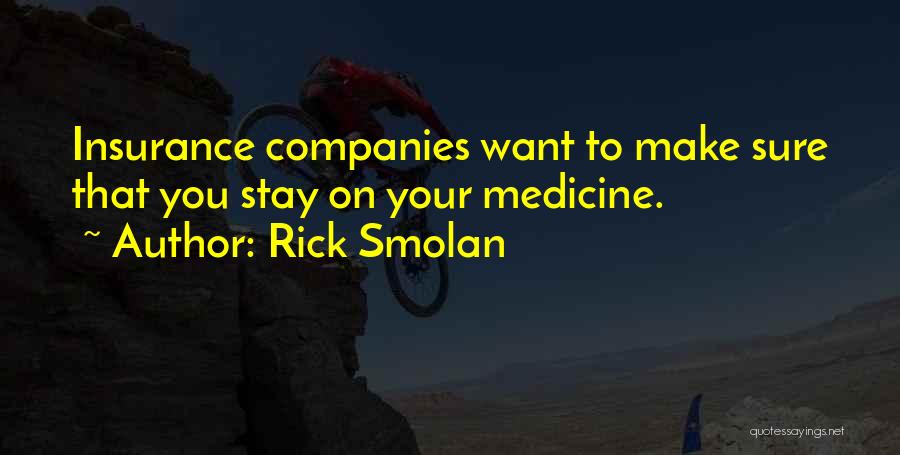 Rick Smolan Quotes: Insurance Companies Want To Make Sure That You Stay On Your Medicine.