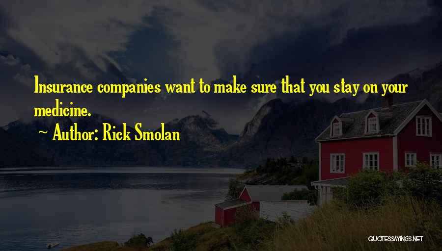 Rick Smolan Quotes: Insurance Companies Want To Make Sure That You Stay On Your Medicine.