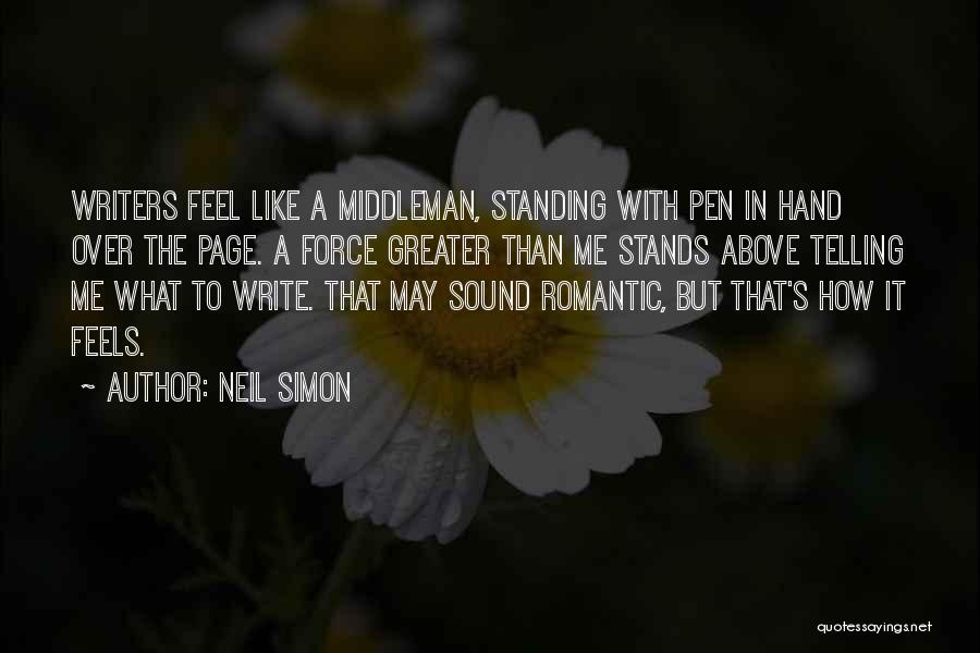 Neil Simon Quotes: Writers Feel Like A Middleman, Standing With Pen In Hand Over The Page. A Force Greater Than Me Stands Above