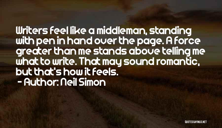 Neil Simon Quotes: Writers Feel Like A Middleman, Standing With Pen In Hand Over The Page. A Force Greater Than Me Stands Above