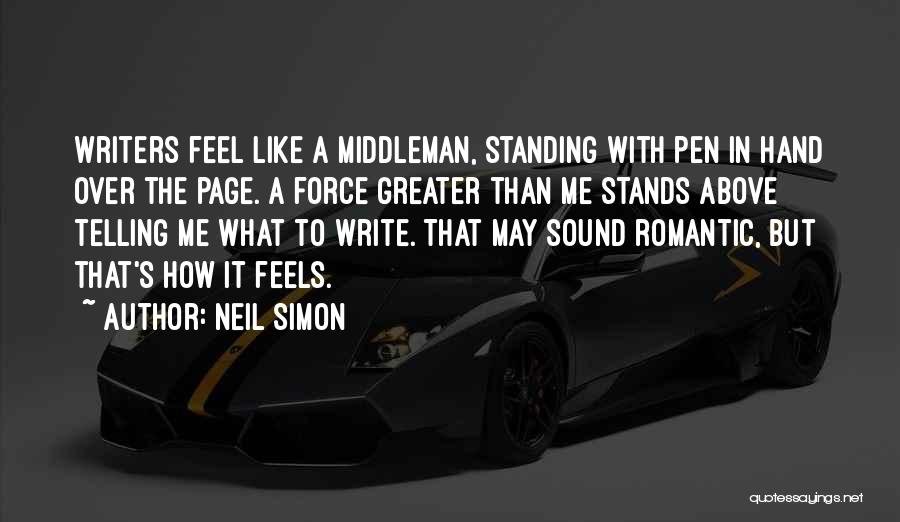 Neil Simon Quotes: Writers Feel Like A Middleman, Standing With Pen In Hand Over The Page. A Force Greater Than Me Stands Above