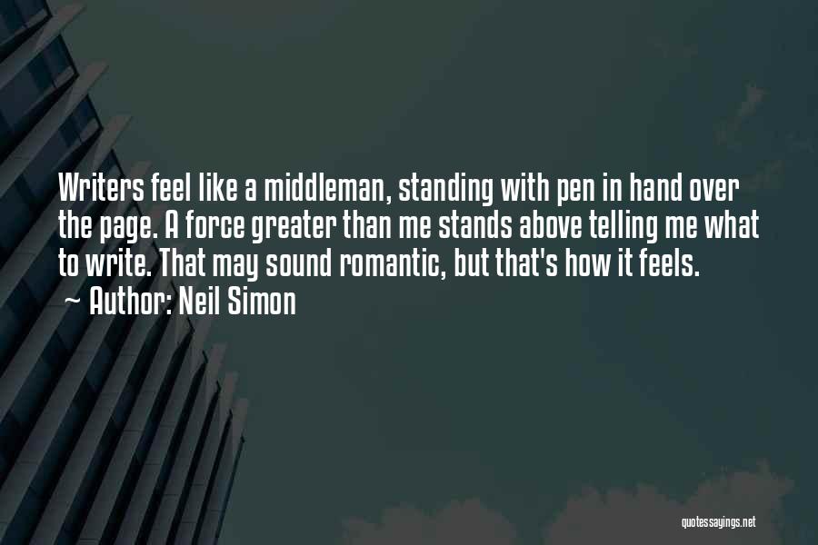 Neil Simon Quotes: Writers Feel Like A Middleman, Standing With Pen In Hand Over The Page. A Force Greater Than Me Stands Above