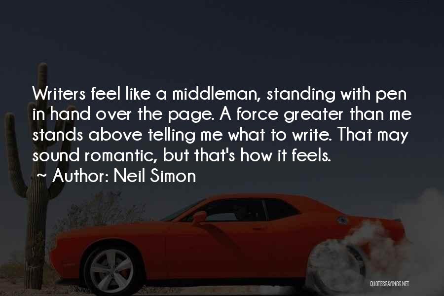 Neil Simon Quotes: Writers Feel Like A Middleman, Standing With Pen In Hand Over The Page. A Force Greater Than Me Stands Above