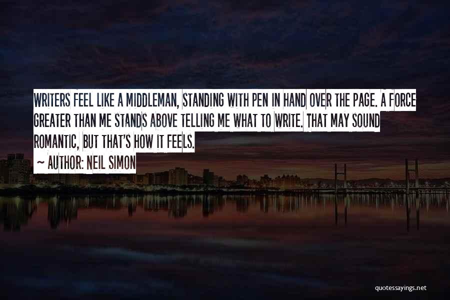 Neil Simon Quotes: Writers Feel Like A Middleman, Standing With Pen In Hand Over The Page. A Force Greater Than Me Stands Above