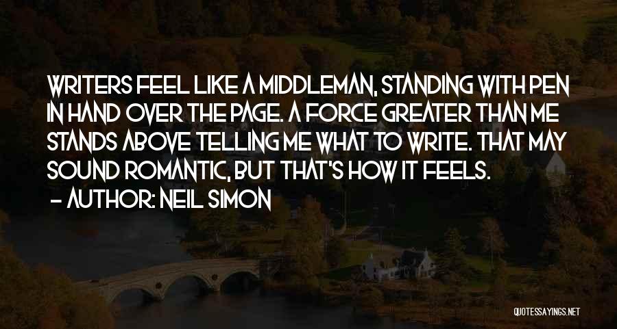 Neil Simon Quotes: Writers Feel Like A Middleman, Standing With Pen In Hand Over The Page. A Force Greater Than Me Stands Above