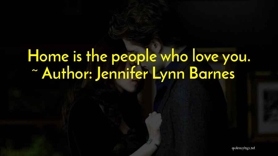 Jennifer Lynn Barnes Quotes: Home Is The People Who Love You.