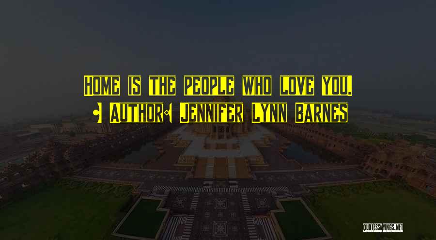 Jennifer Lynn Barnes Quotes: Home Is The People Who Love You.