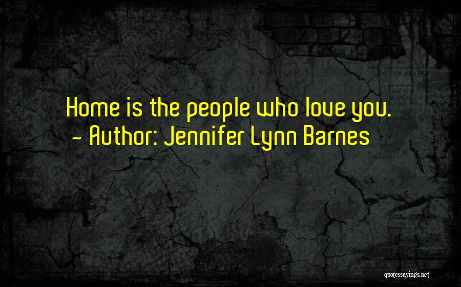 Jennifer Lynn Barnes Quotes: Home Is The People Who Love You.