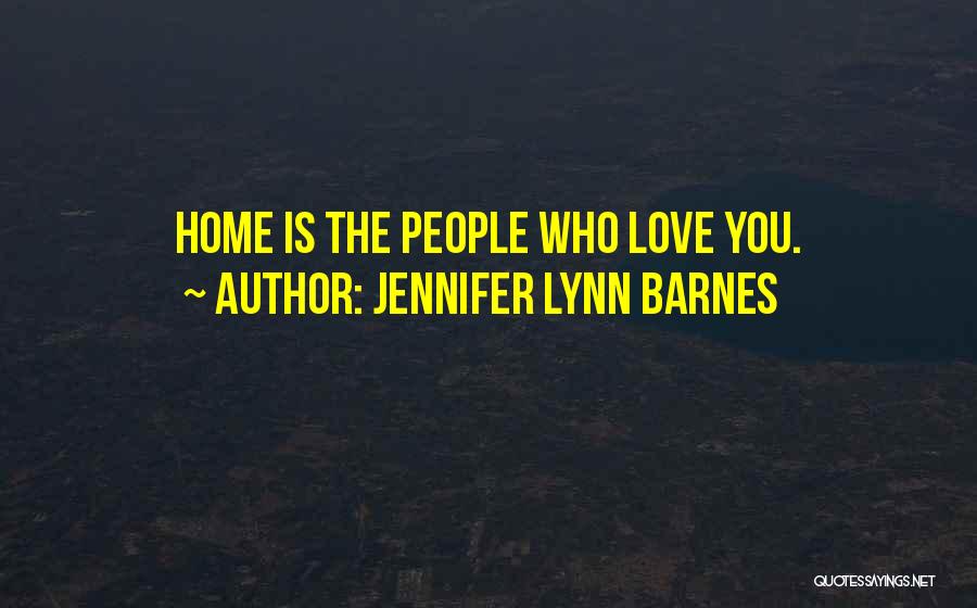 Jennifer Lynn Barnes Quotes: Home Is The People Who Love You.