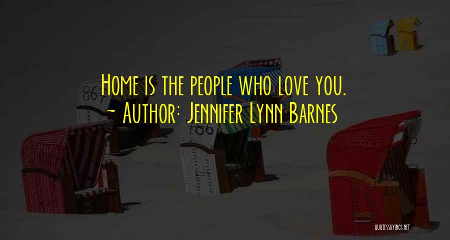 Jennifer Lynn Barnes Quotes: Home Is The People Who Love You.