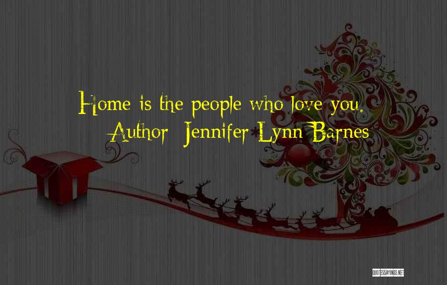 Jennifer Lynn Barnes Quotes: Home Is The People Who Love You.