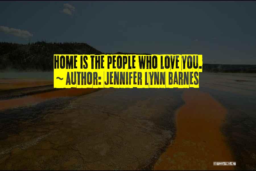 Jennifer Lynn Barnes Quotes: Home Is The People Who Love You.