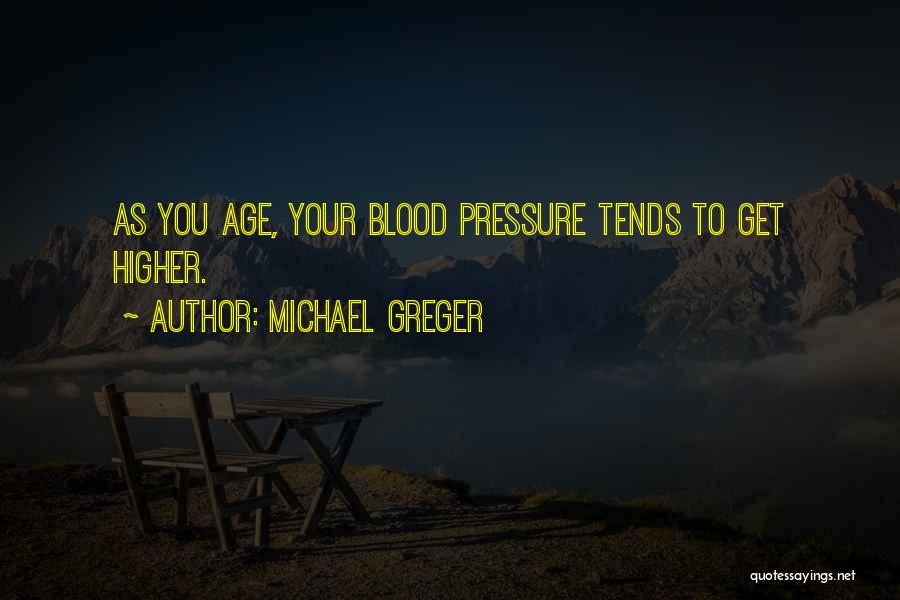 Michael Greger Quotes: As You Age, Your Blood Pressure Tends To Get Higher.