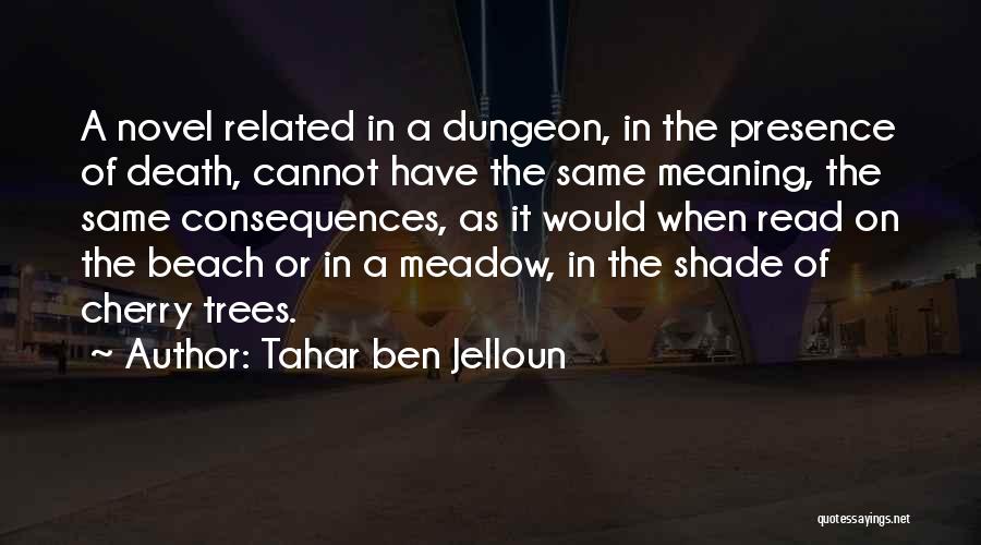 Tahar Ben Jelloun Quotes: A Novel Related In A Dungeon, In The Presence Of Death, Cannot Have The Same Meaning, The Same Consequences, As