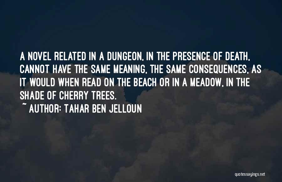 Tahar Ben Jelloun Quotes: A Novel Related In A Dungeon, In The Presence Of Death, Cannot Have The Same Meaning, The Same Consequences, As