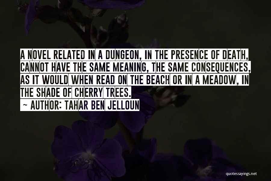 Tahar Ben Jelloun Quotes: A Novel Related In A Dungeon, In The Presence Of Death, Cannot Have The Same Meaning, The Same Consequences, As