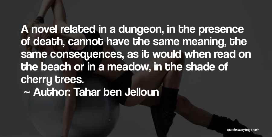 Tahar Ben Jelloun Quotes: A Novel Related In A Dungeon, In The Presence Of Death, Cannot Have The Same Meaning, The Same Consequences, As