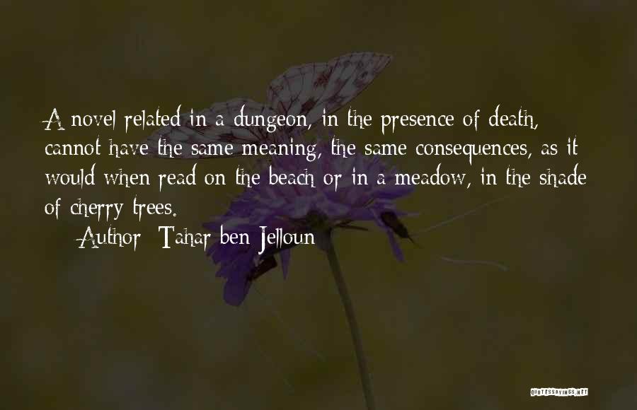 Tahar Ben Jelloun Quotes: A Novel Related In A Dungeon, In The Presence Of Death, Cannot Have The Same Meaning, The Same Consequences, As