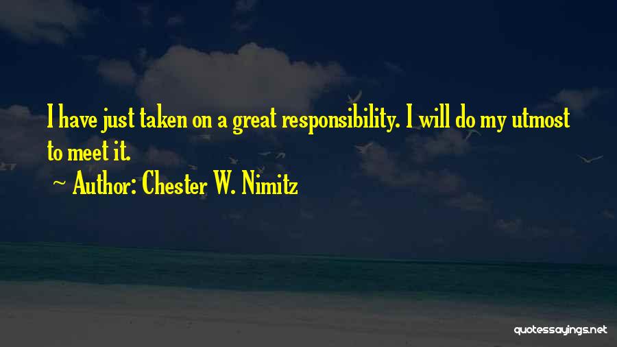 Chester W. Nimitz Quotes: I Have Just Taken On A Great Responsibility. I Will Do My Utmost To Meet It.