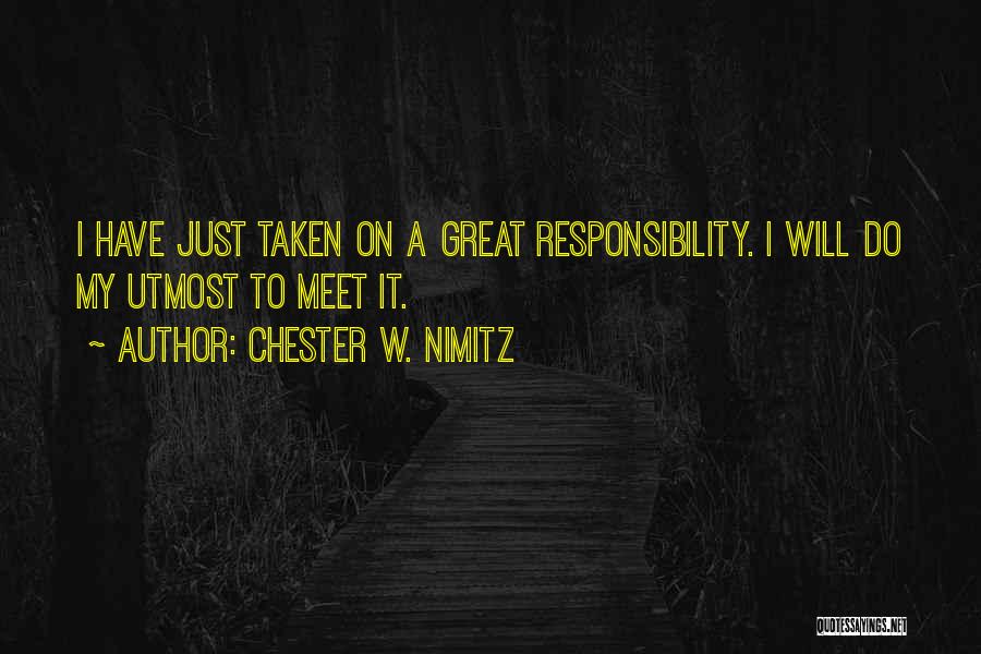 Chester W. Nimitz Quotes: I Have Just Taken On A Great Responsibility. I Will Do My Utmost To Meet It.