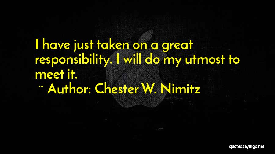 Chester W. Nimitz Quotes: I Have Just Taken On A Great Responsibility. I Will Do My Utmost To Meet It.