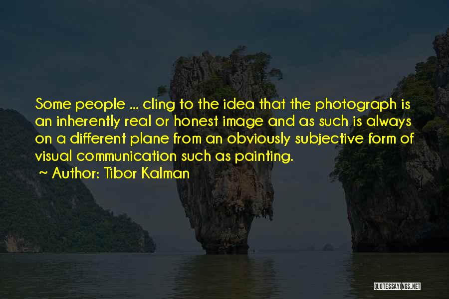 Tibor Kalman Quotes: Some People ... Cling To The Idea That The Photograph Is An Inherently Real Or Honest Image And As Such