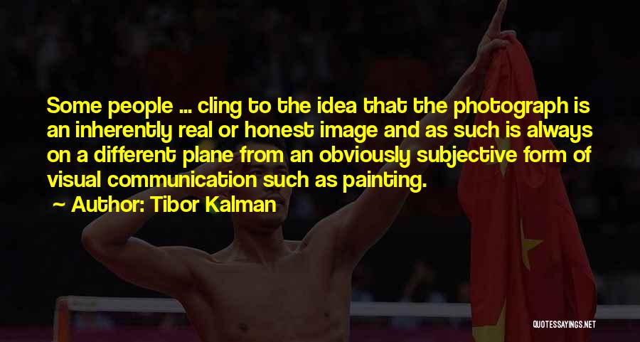 Tibor Kalman Quotes: Some People ... Cling To The Idea That The Photograph Is An Inherently Real Or Honest Image And As Such