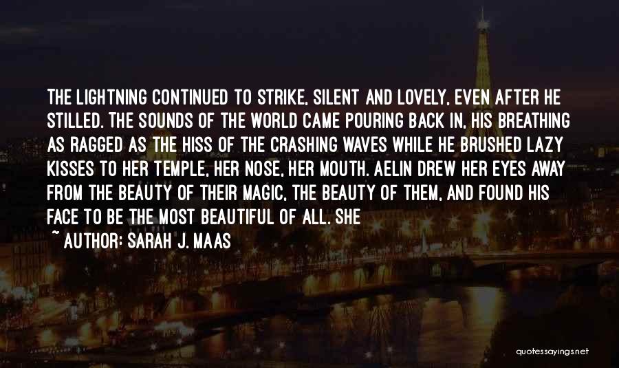 Sarah J. Maas Quotes: The Lightning Continued To Strike, Silent And Lovely, Even After He Stilled. The Sounds Of The World Came Pouring Back