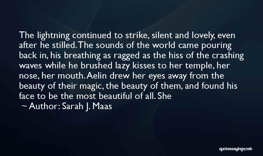 Sarah J. Maas Quotes: The Lightning Continued To Strike, Silent And Lovely, Even After He Stilled. The Sounds Of The World Came Pouring Back