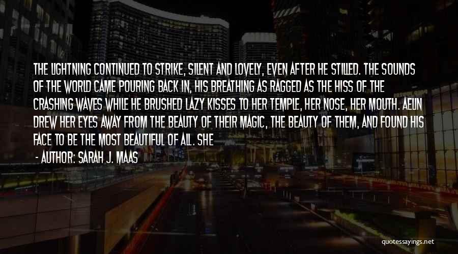 Sarah J. Maas Quotes: The Lightning Continued To Strike, Silent And Lovely, Even After He Stilled. The Sounds Of The World Came Pouring Back