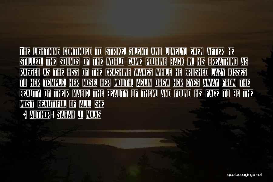 Sarah J. Maas Quotes: The Lightning Continued To Strike, Silent And Lovely, Even After He Stilled. The Sounds Of The World Came Pouring Back