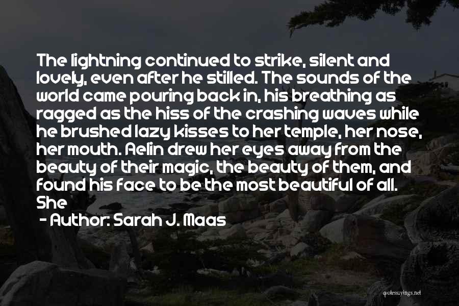 Sarah J. Maas Quotes: The Lightning Continued To Strike, Silent And Lovely, Even After He Stilled. The Sounds Of The World Came Pouring Back