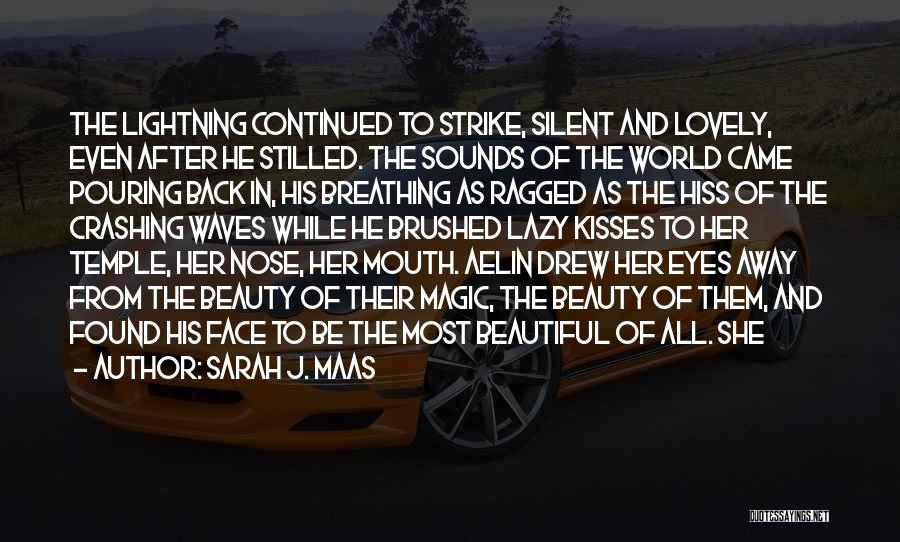 Sarah J. Maas Quotes: The Lightning Continued To Strike, Silent And Lovely, Even After He Stilled. The Sounds Of The World Came Pouring Back