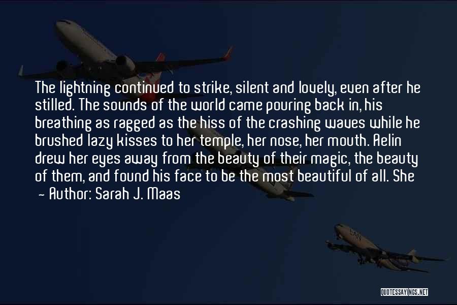 Sarah J. Maas Quotes: The Lightning Continued To Strike, Silent And Lovely, Even After He Stilled. The Sounds Of The World Came Pouring Back