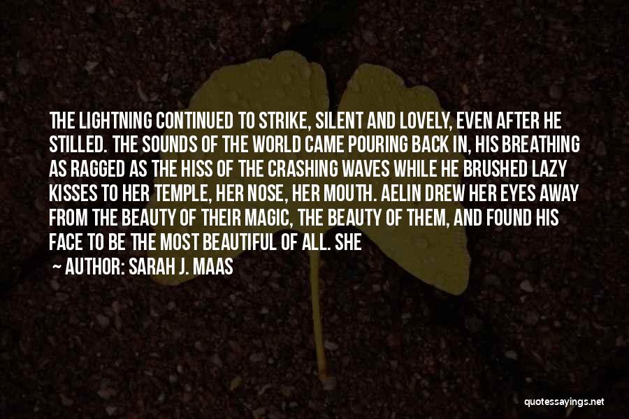 Sarah J. Maas Quotes: The Lightning Continued To Strike, Silent And Lovely, Even After He Stilled. The Sounds Of The World Came Pouring Back