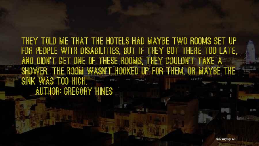 Gregory Hines Quotes: They Told Me That The Hotels Had Maybe Two Rooms Set Up For People With Disabilities, But If They Got