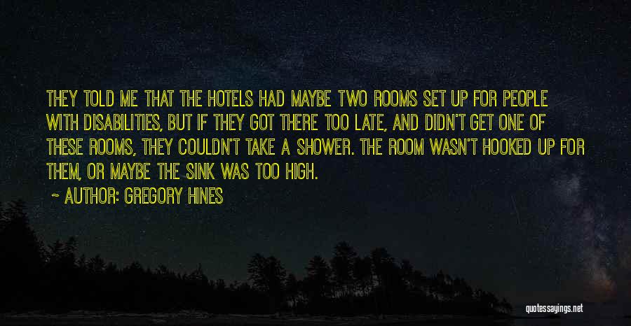 Gregory Hines Quotes: They Told Me That The Hotels Had Maybe Two Rooms Set Up For People With Disabilities, But If They Got
