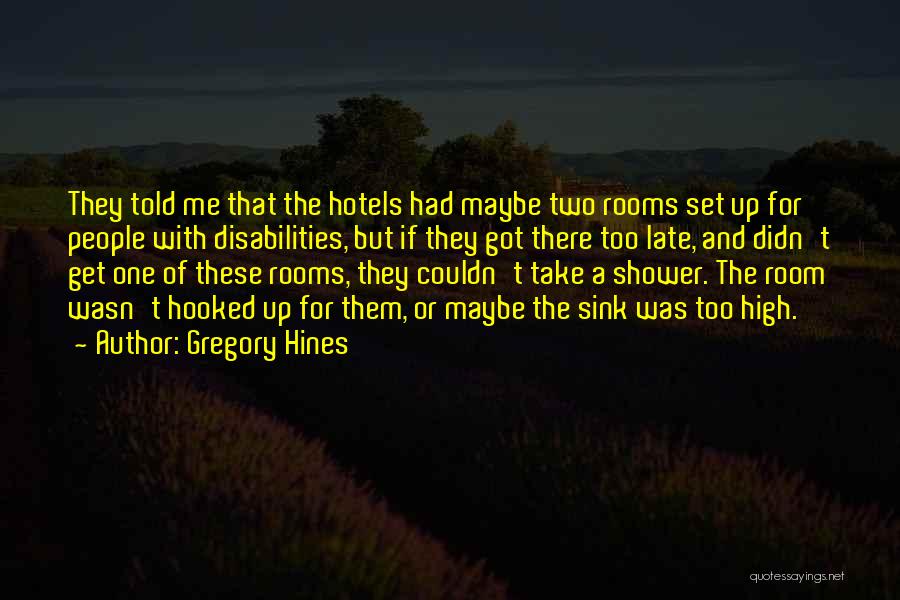 Gregory Hines Quotes: They Told Me That The Hotels Had Maybe Two Rooms Set Up For People With Disabilities, But If They Got