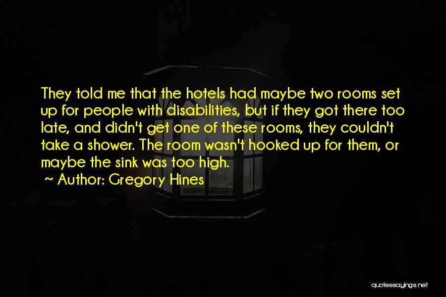 Gregory Hines Quotes: They Told Me That The Hotels Had Maybe Two Rooms Set Up For People With Disabilities, But If They Got