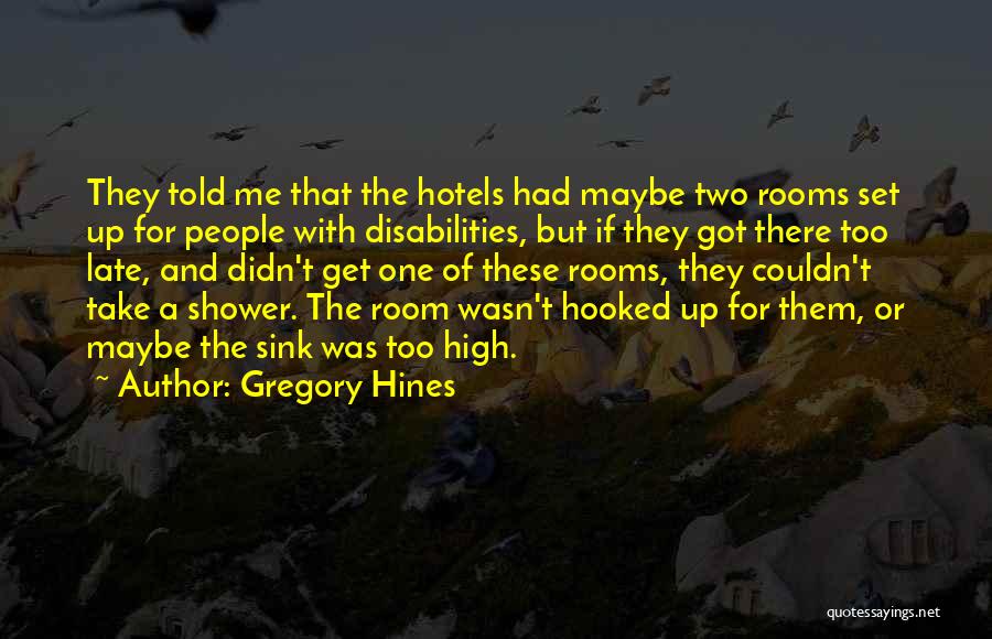 Gregory Hines Quotes: They Told Me That The Hotels Had Maybe Two Rooms Set Up For People With Disabilities, But If They Got