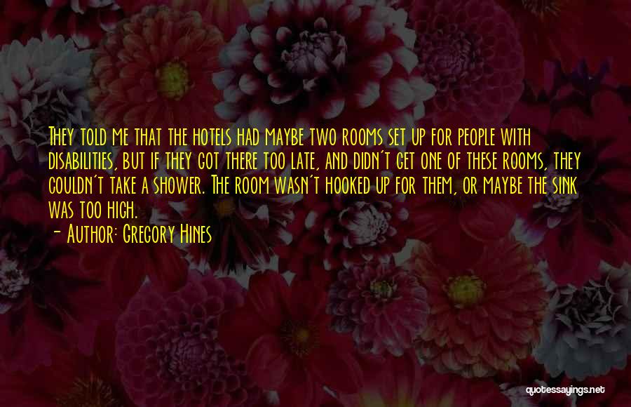 Gregory Hines Quotes: They Told Me That The Hotels Had Maybe Two Rooms Set Up For People With Disabilities, But If They Got