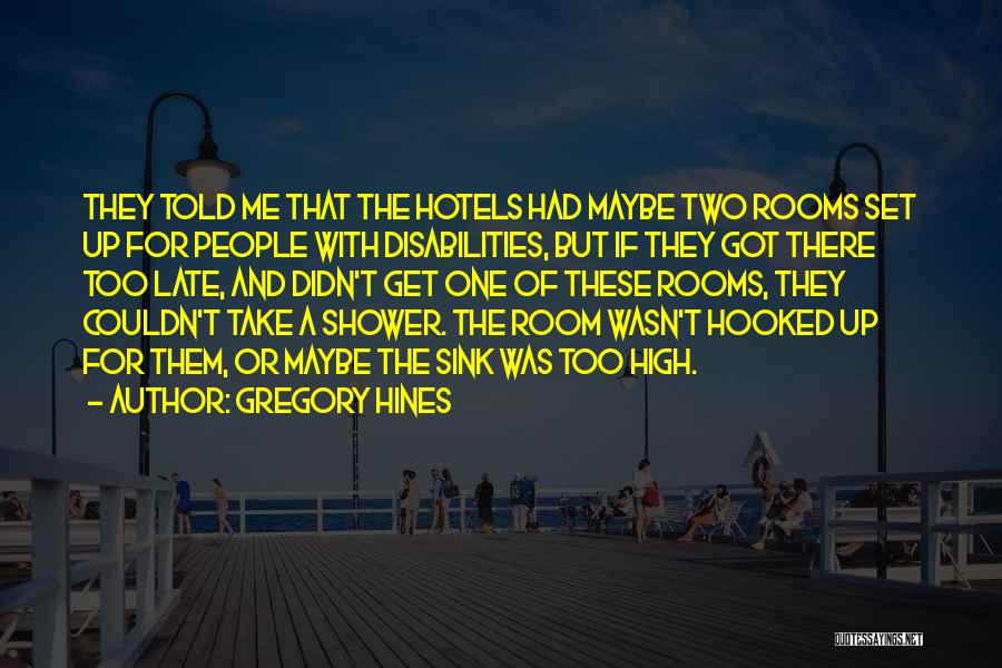 Gregory Hines Quotes: They Told Me That The Hotels Had Maybe Two Rooms Set Up For People With Disabilities, But If They Got