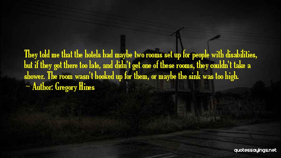 Gregory Hines Quotes: They Told Me That The Hotels Had Maybe Two Rooms Set Up For People With Disabilities, But If They Got