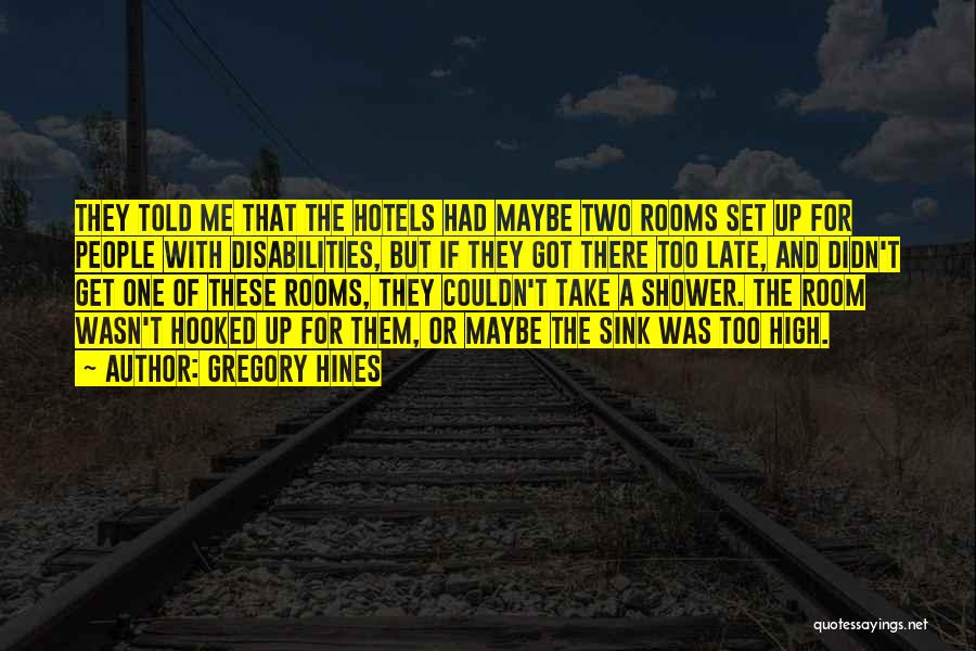Gregory Hines Quotes: They Told Me That The Hotels Had Maybe Two Rooms Set Up For People With Disabilities, But If They Got
