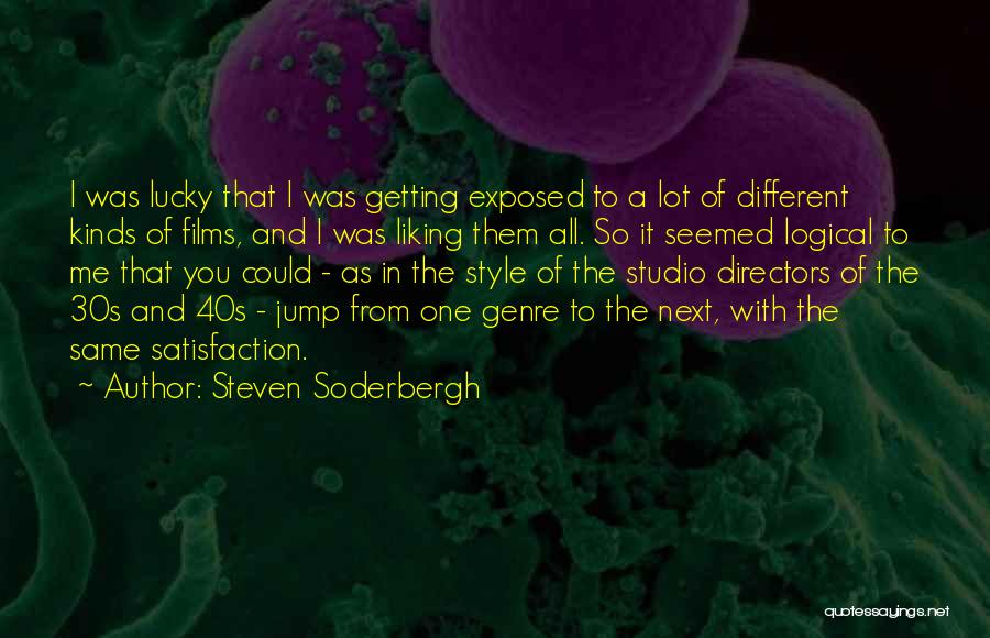 Steven Soderbergh Quotes: I Was Lucky That I Was Getting Exposed To A Lot Of Different Kinds Of Films, And I Was Liking