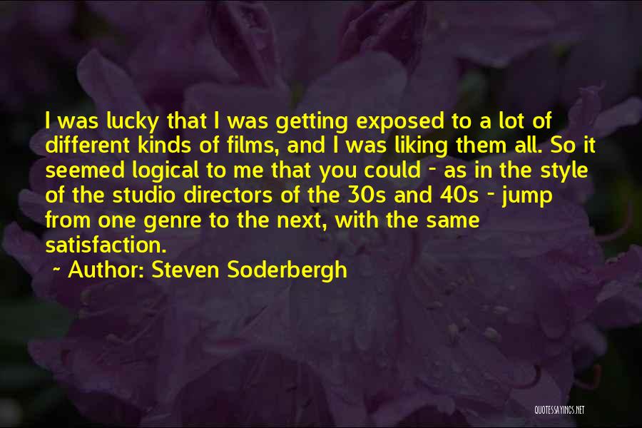 Steven Soderbergh Quotes: I Was Lucky That I Was Getting Exposed To A Lot Of Different Kinds Of Films, And I Was Liking