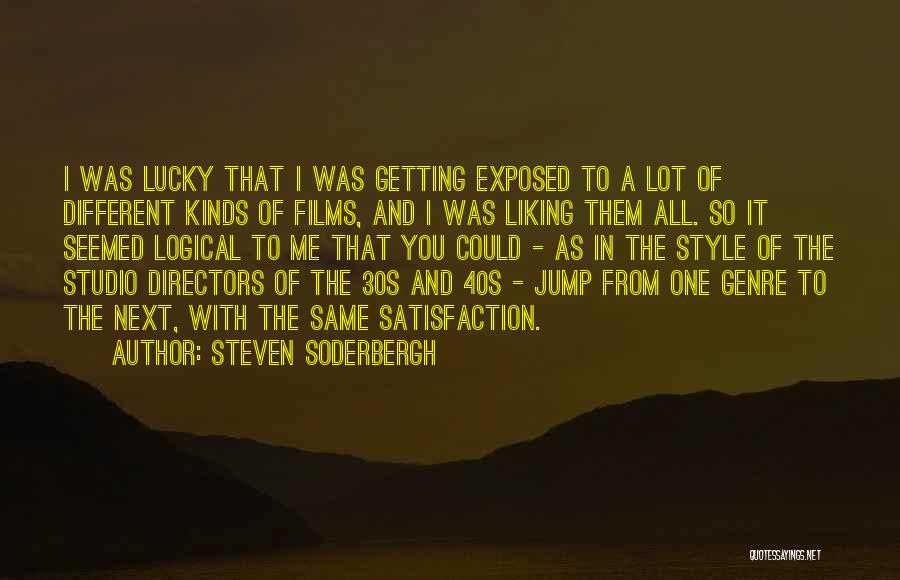 Steven Soderbergh Quotes: I Was Lucky That I Was Getting Exposed To A Lot Of Different Kinds Of Films, And I Was Liking